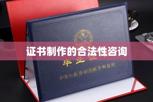沁阳证书制作的合法性咨询