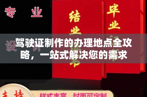 沁阳驾驶证制作的办理地点全攻略，一站式解决您的需求