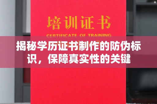 沁阳揭秘学历证书制作的防伪标识，保障真实性的关键