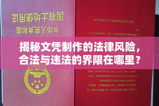 沁阳揭秘文凭制作的法律风险，合法与违法的界限在哪里？