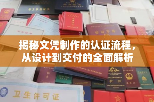 沁阳揭秘文凭制作的认证流程，从设计到交付的全面解析